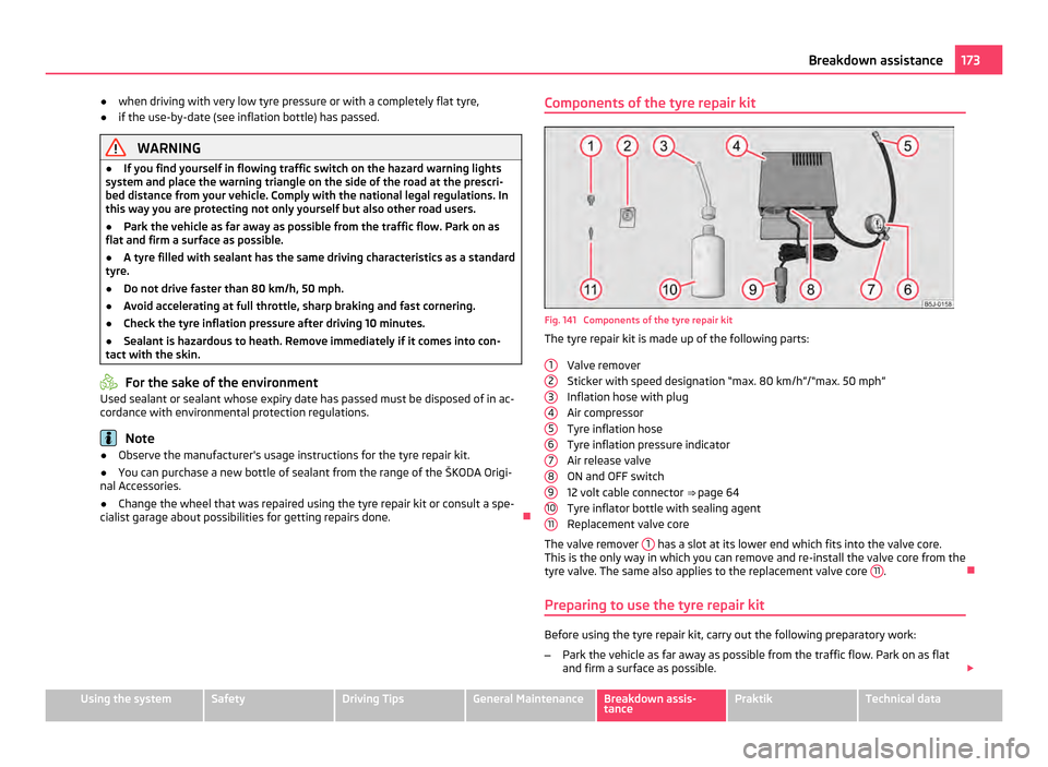 SKODA ROOMSTER 2011 1.G Owners Manual ●
when driving with very low tyre pressure or with a completely flat tyre,
● if the use-by-date (see inflation bottle) has passed. WARNING
● If you find yourself in flowing traffic switch on the