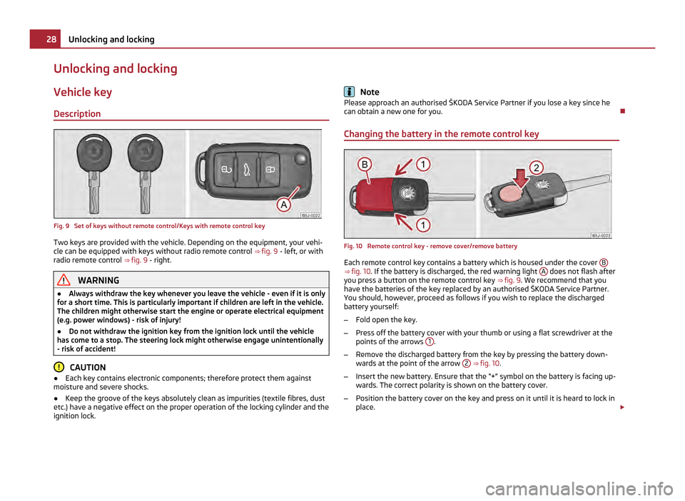SKODA ROOMSTER 2011 1.G Owners Guide Unlocking and locking
Vehicle key
Description Fig. 9  Set of keys without remote control/Keys with remote control key
Two keys are provided with the vehicle. Depending on the equipment, your vehi-
cle