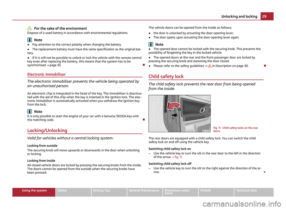 SKODA ROOMSTER 2011 1.G Owners Guide For the sake of the environment
Dispose of a used battery in accordance with environmental regulations. Note
● Pay attention to the correct polarity when changing the battery.
● The replacement ba