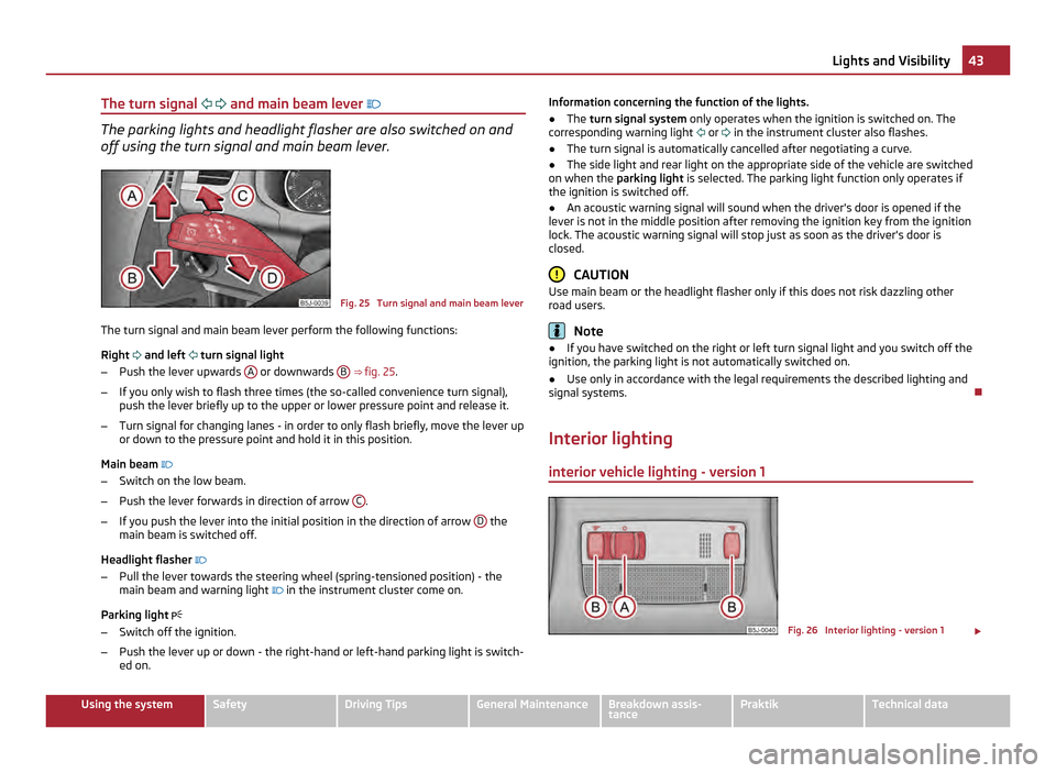 SKODA ROOMSTER 2011 1.G Owners Guide The turn signal 
  and main beam lever  The parking lights and headlight flasher are also switched on and
off using the turn signal and main beam lever.
Fig. 25  Turn signal and main beam lev