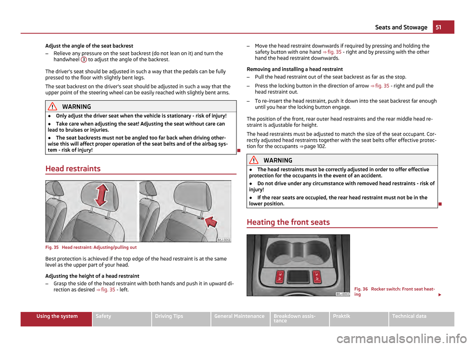 SKODA ROOMSTER 2011 1.G Workshop Manual Adjust the angle of the seat backrest
–
Relieve any pressure on the seat backrest (do not lean on it) and turn the
handwheel  3  to adjust the angle of the backrest.
The drivers seat should be adju