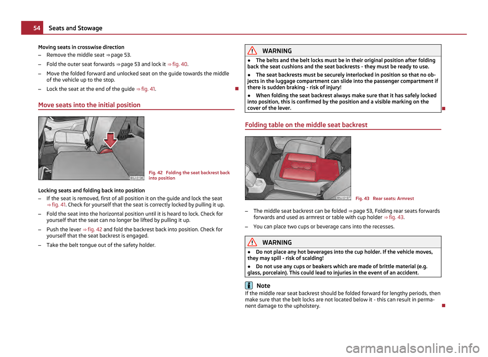 SKODA ROOMSTER 2011 1.G Workshop Manual Moving seats in crosswise direction
–
Remove the middle seat  ⇒ page 53.
– Fold the outer seat forwards  ⇒ page 53 and lock it ⇒  fig. 40.
– Move the folded forward and unlocked seat