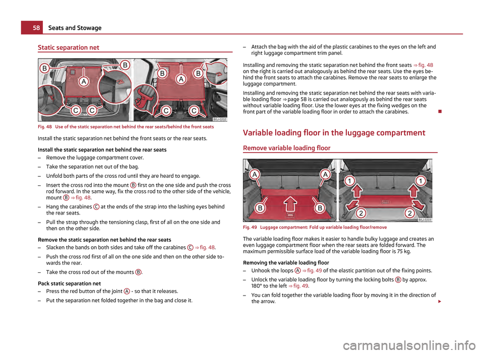 SKODA ROOMSTER 2011 1.G Workshop Manual Static separation net
Fig. 48  Use of the static separation net behind the rear seats/behind the front seats
Install the static separation net behind the front seats or the rear seats.
Install the sta