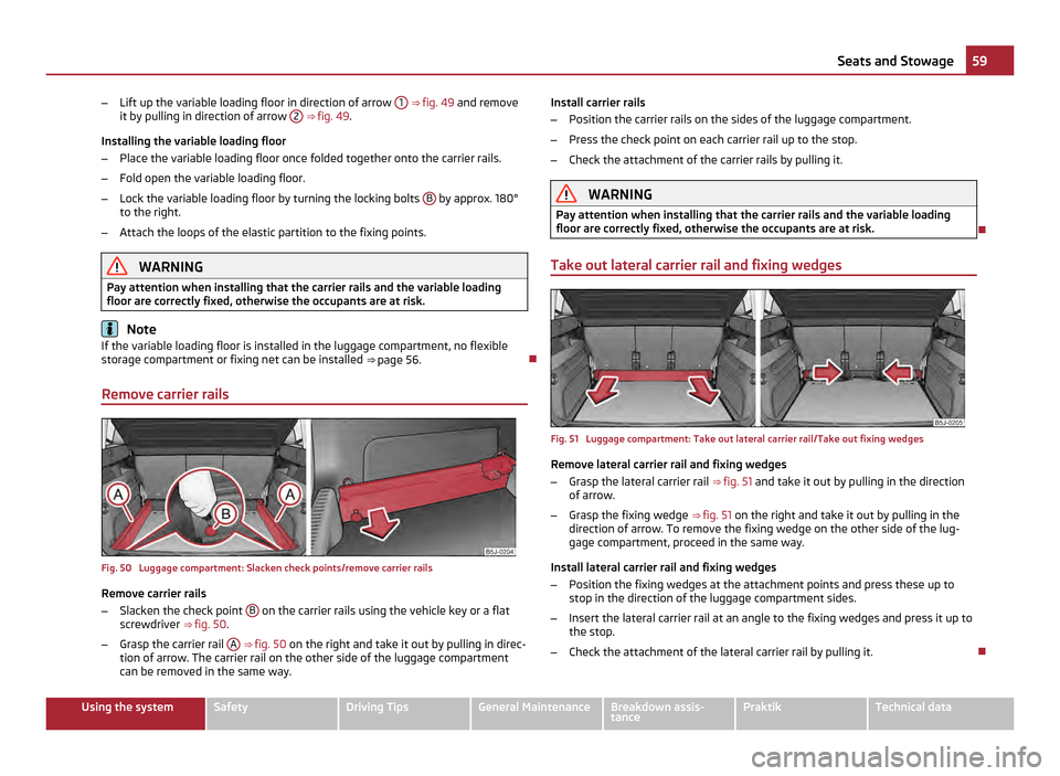 SKODA ROOMSTER 2011 1.G Repair Manual –
Lift up the variable loading floor in direction of arrow  1  ⇒ fig. 49
 and remove
it by pulling in direction of arrow  2  ⇒ 
fig. 49 .
Installing the variable loading floor
– Place the 