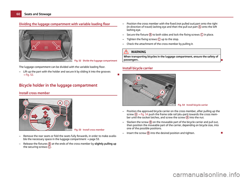 SKODA ROOMSTER 2011 1.G Repair Manual Dividing the luggage compartment with variable loading floor
Fig. 52  Divide the luggage compartment
The luggage compartment can be divided with the variable loading floor.
– Lift up the part with t