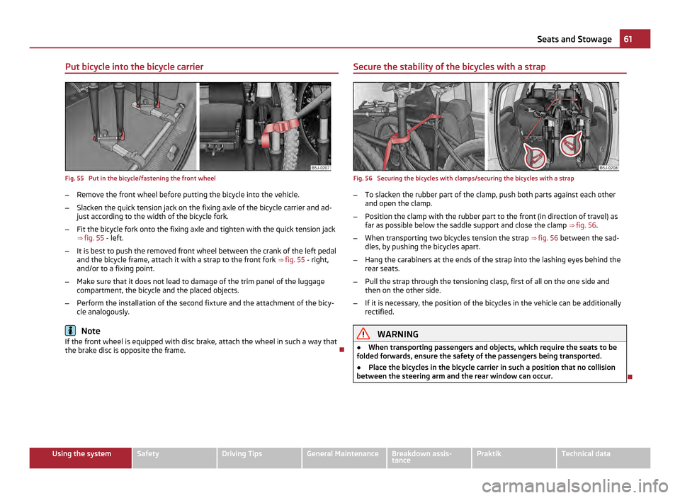SKODA ROOMSTER 2011 1.G Repair Manual Put bicycle into the bicycle carrier
Fig. 55  Put in the bicycle/fastening the front wheel
– Remove the front wheel before putting the bicycle into the vehicle.
– Slacken the quick tension jack on