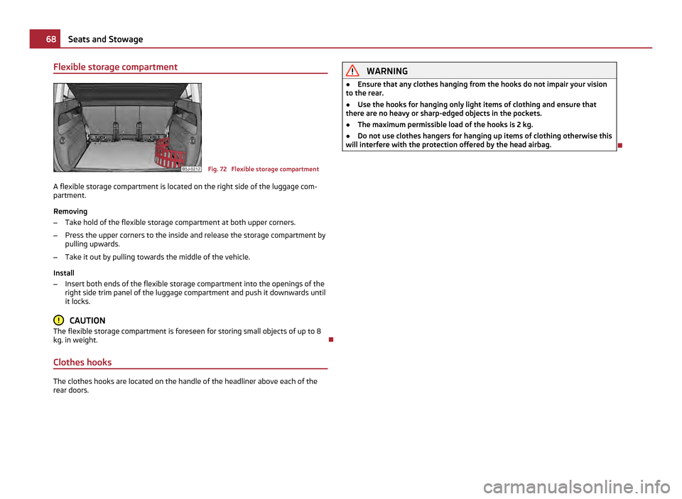 SKODA ROOMSTER 2011 1.G Repair Manual Flexible storage compartment
Fig. 72  Flexible storage compartment
A flexible storage compartment is located on the right side of the luggage com-
partment.
Removing
– Take hold of the flexible stor