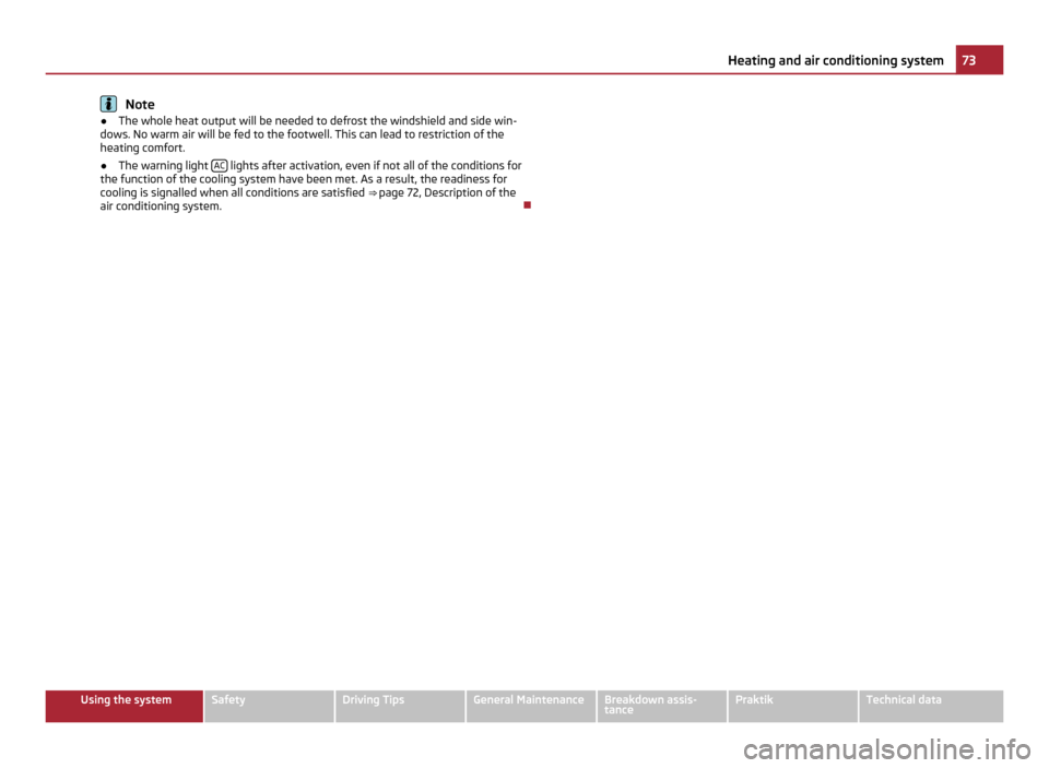 SKODA ROOMSTER 2011 1.G Manual PDF Note
● The whole heat output will be needed to defrost the windshield and side win-
dows. No warm air will be fed to the footwell. This can lead to restriction of the
heating comfort.
● The warnin