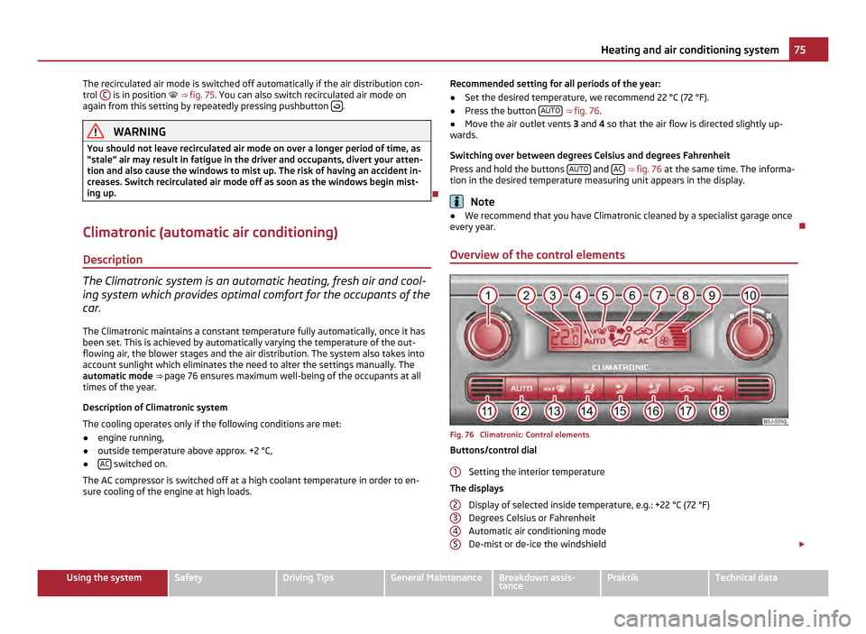 SKODA ROOMSTER 2011 1.G Manual PDF The recirculated air mode is switched off automatically if the air distribution con-
trol 
C  is in position  ⇒
 fig. 75. You can also switch recirculated air mode on
again from this setting by
