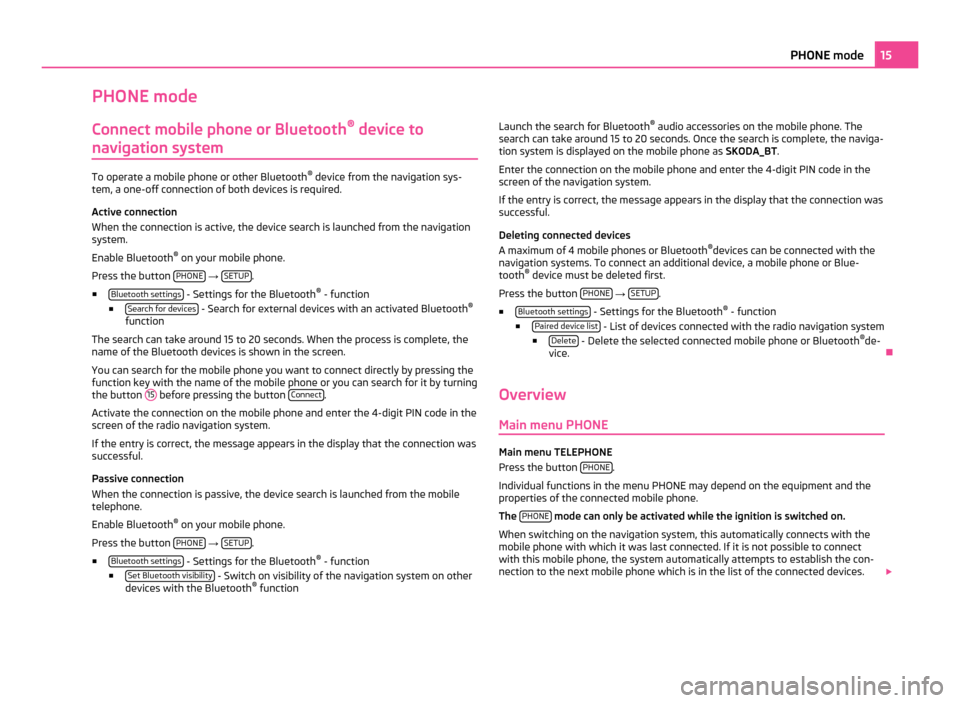 SKODA YETI 2011 1.G / 5L Amundsen Navigation System Manual PHONE mode
Connect mobile phone or Bluetooth ®
 device to
navigation system To operate a mobile phone or other Bluetooth
®
 device from the navigation sys-
tem, a one-off connection of both devices 