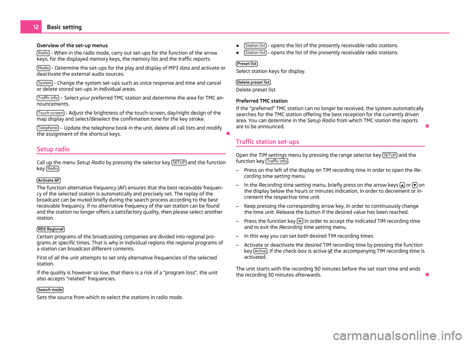 SKODA YETI 2011 1.G / 5L Bolero Car Radio Manual Overview of the set-up menus
Radio  - When in the radio mode, carry out set-ups for the function of the arrow
keys, for the displayed memory keys, the memory list and the traffic reports.
Media  - Det