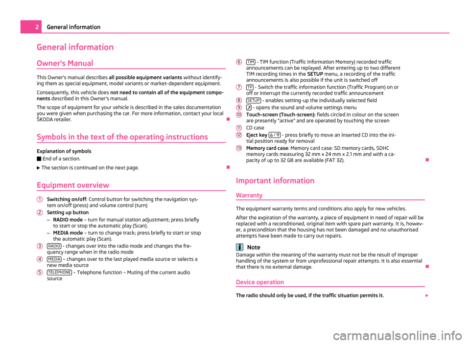 SKODA YETI 2011 1.G / 5L Bolero Car Radio Manual General information
Owners Manual This Owners manual describes 
all possible equipment variants  without identify-
ing them as special equipment, model variants or market-dependent equipment.
Conseq