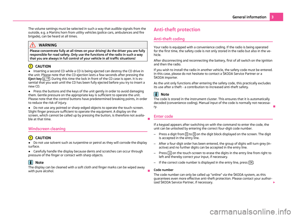 SKODA YETI 2011 1.G / 5L Bolero Car Radio Manual The volume settings must be selected in such a way that audible signals from the
outside, e.g. a Martins horn from utility vehicles (police cars, ambulances and fire
brigade), can be heard at all time SKODA YETI 2011 1.G / 5L Bolero Car Radio Manual The volume settings must be selected in such a way that audible signals from the
outside, e.g. a Martins horn from utility vehicles (police cars, ambulances and fire
brigade), can be heard at all time