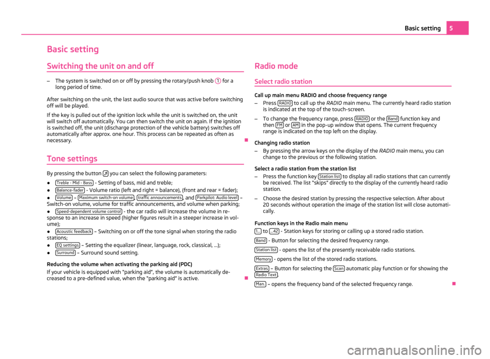 SKODA YETI 2011 1.G / 5L Bolero Car Radio Manual Basic setting
Switching the unit on and off –
The system is switched on or off by pressing the rotary/push knob  1  for a
long period of time.
After switching on the unit, the last audio source that