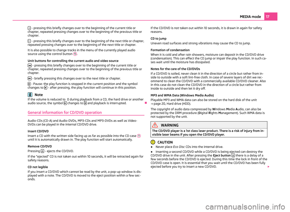 SKODA YETI 2011 1.G / 5L Columbus Navigation System Manual
- pressing this briefly changes over to the beginning of the current title or
chapter, repeated pressing changes over to the beginning of the previous title or
chapter.
- pressing this brief SKODA YETI 2011 1.G / 5L Columbus Navigation System Manual
- pressing this briefly changes over to the beginning of the current title or
chapter, repeated pressing changes over to the beginning of the previous title or
chapter.
- pressing this brief