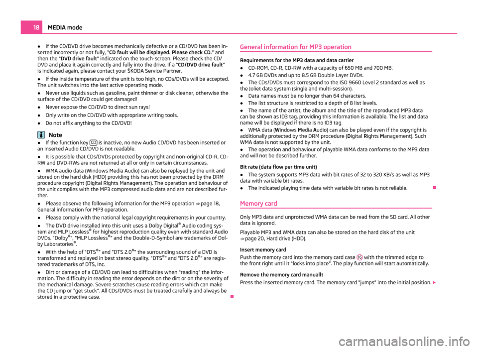SKODA YETI 2011 1.G / 5L Columbus Navigation System Manual ●
If the CD/DVD drive becomes mechanically defective or a CD/DVD has been in-
serted incorrectly or not fully, “CD fault will be displayed. Please check CD. ” and
then the “DVD drive fault SKODA YETI 2011 1.G / 5L Columbus Navigation System Manual ●
If the CD/DVD drive becomes mechanically defective or a CD/DVD has been in-
serted incorrectly or not fully, “CD fault will be displayed. Please check CD. ” and
then the “DVD drive fault