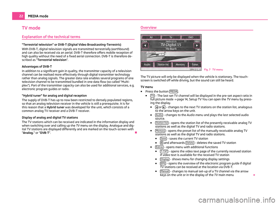 SKODA YETI 2011 1.G / 5L Columbus Navigation System Manual TV mode
Explanation of the technical terms “Terrestrial television” or DVB-T (Digital Video Broadcasting-Terrestric)
With DVB-T, digital television signals are transmitted terrestrially (earthboun SKODA YETI 2011 1.G / 5L Columbus Navigation System Manual TV mode
Explanation of the technical terms “Terrestrial television” or DVB-T (Digital Video Broadcasting-Terrestric)
With DVB-T, digital television signals are transmitted terrestrially (earthboun