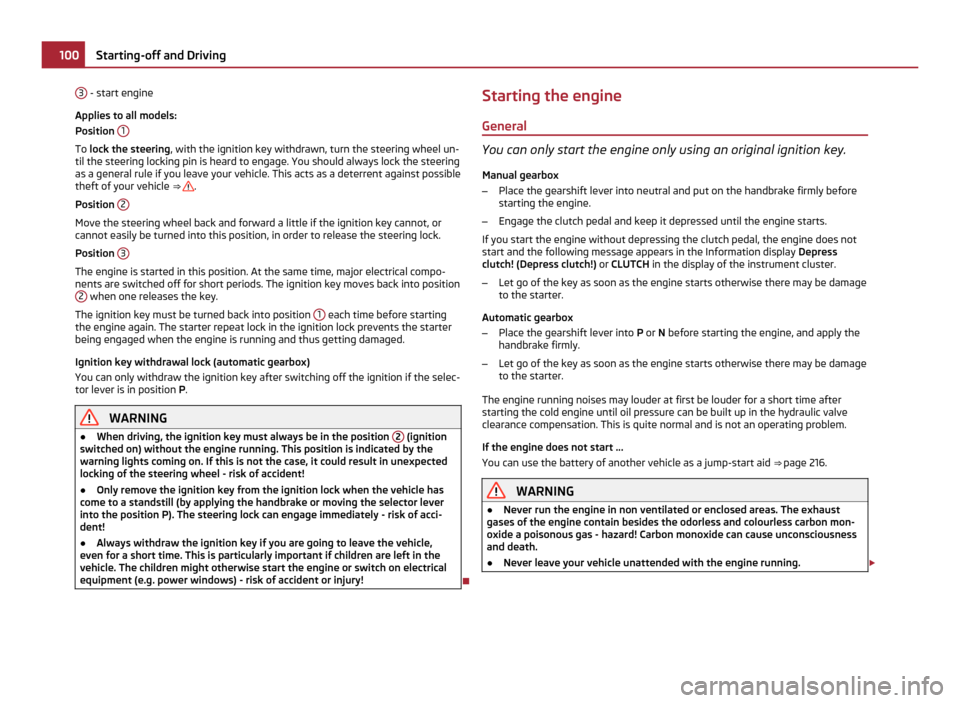 SKODA YETI 2011 1.G / 5L Owners Manual 3
 - start engine
Applies to all models:
Position  1 To 
lock the steering , with the ignition key withdrawn, turn the steering wheel un-
til the steering locking pin is heard to engage. You should al