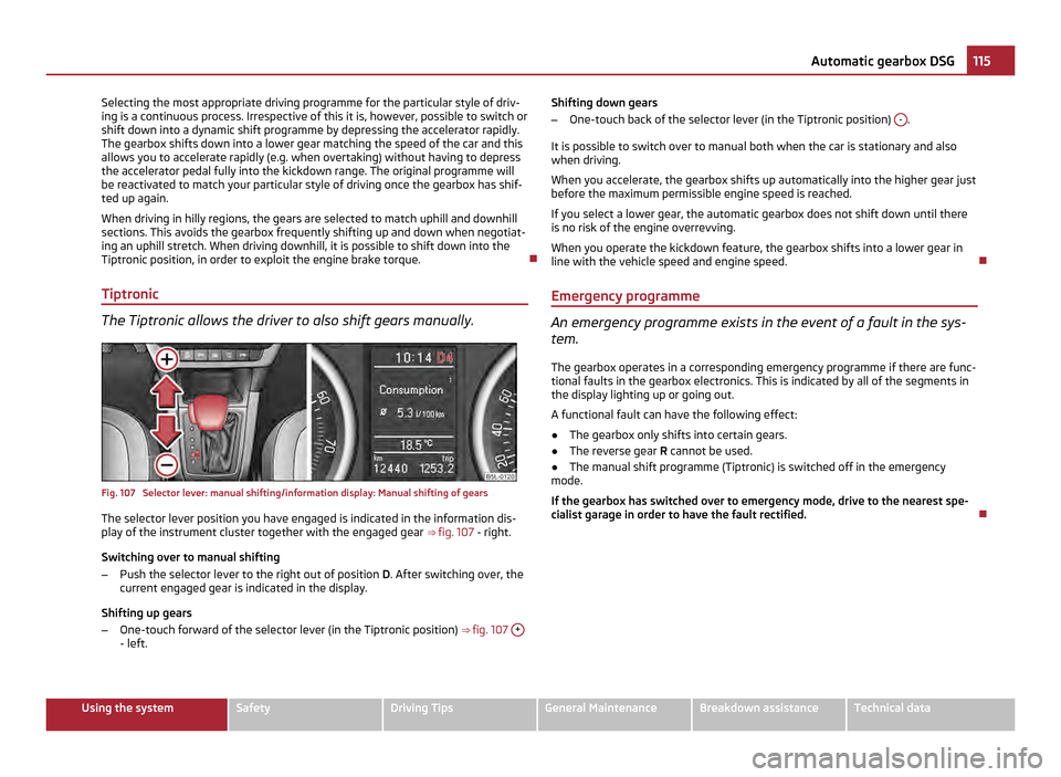 SKODA YETI 2011 1.G / 5L Service Manual Selecting the most appropriate driving programme for the particular style of driv-
ing is a continuous process. Irrespective of this it is, however, possible to switch or
shift down into a dynamic shi SKODA YETI 2011 1.G / 5L Service Manual Selecting the most appropriate driving programme for the particular style of driv-
ing is a continuous process. Irrespective of this it is, however, possible to switch or
shift down into a dynamic shi