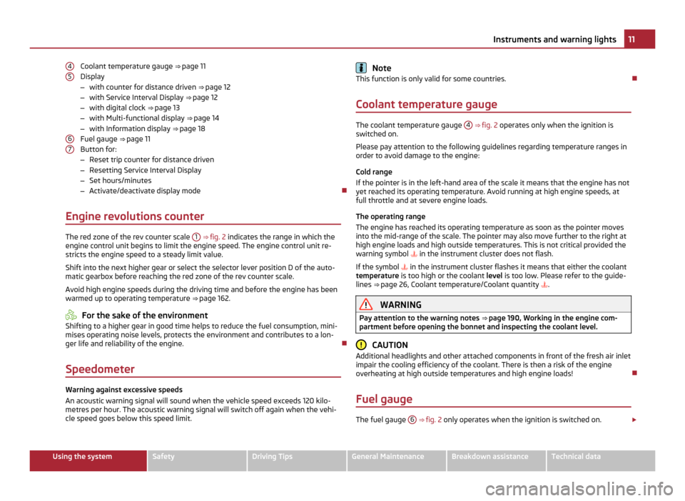 SKODA YETI 2011 1.G / 5L User Guide Coolant temperature gauge 
⇒  page 11
Display
– with counter for distance driven  ⇒ page 12
– with Service Interval Display ⇒ page 12
– with digital clock  ⇒ page 13
– with Mul