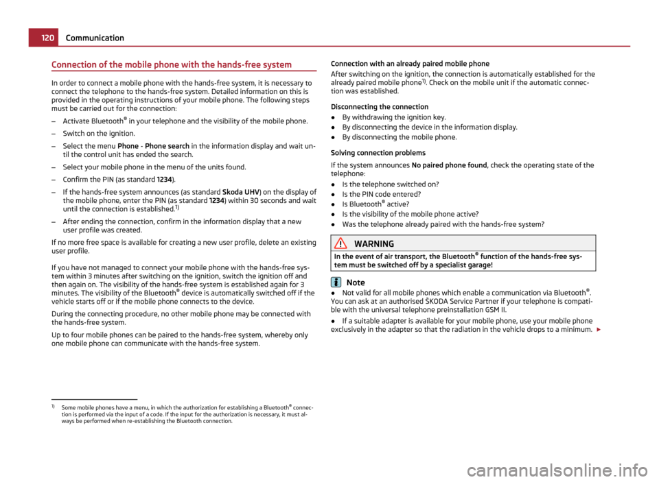 SKODA YETI 2011 1.G / 5L Owners Manual Connection of the mobile phone with the hands-free system
In order to connect a mobile phone with the hands-free system, it is necessary to
connect the telephone to the hands-free system. Detailed inf