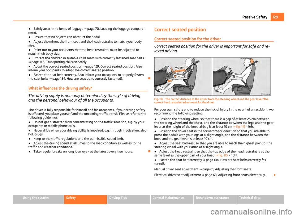 SKODA YETI 2011 1.G / 5L Owners Manual ●
Safely attach the items of luggage  ⇒ page 70, Loading the luggage compart-
ment .
● Ensure that no objects can obstruct the pedal.
● Adjust the mirror, the front seat and the head restrai