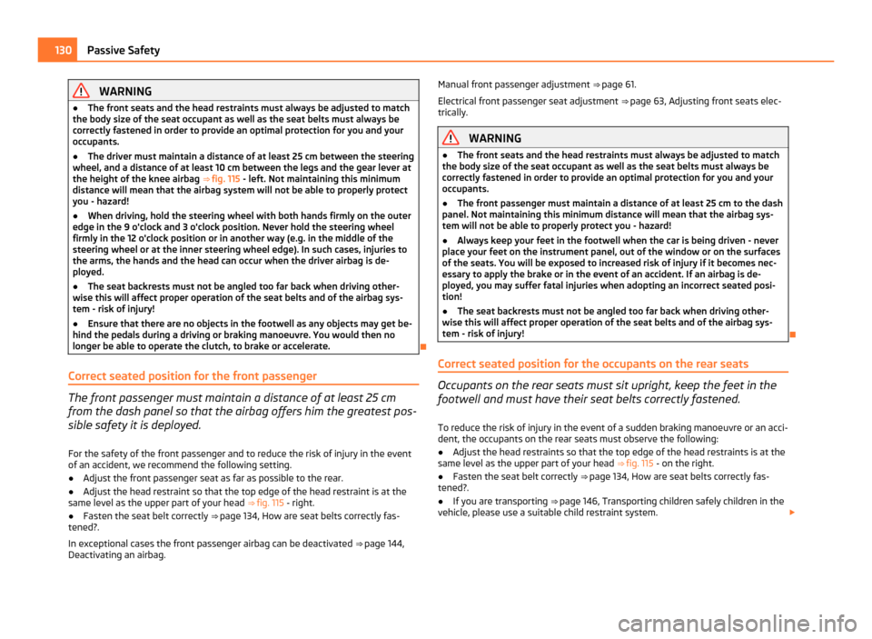 SKODA YETI 2011 1.G / 5L Owners Manual WARNING
● The front seats and the head restraints must always be adjusted to match
the body size of the seat occupant as well as the seat belts must always be
correctly fastened in order to provide 