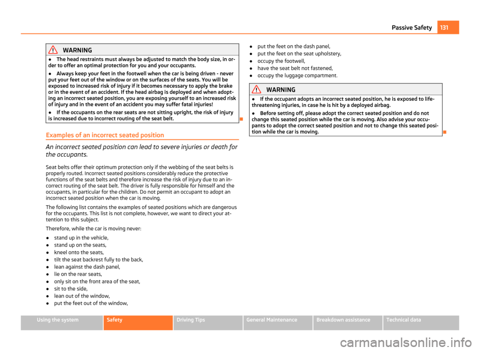 SKODA YETI 2011 1.G / 5L Repair Manual WARNING
● The head restraints must always be adjusted to match the body size, in or-
der to offer an optimal protection for you and your occupants.
● Always keep your feet in the footwell when the SKODA YETI 2011 1.G / 5L Repair Manual WARNING
● The head restraints must always be adjusted to match the body size, in or-
der to offer an optimal protection for you and your occupants.
● Always keep your feet in the footwell when the