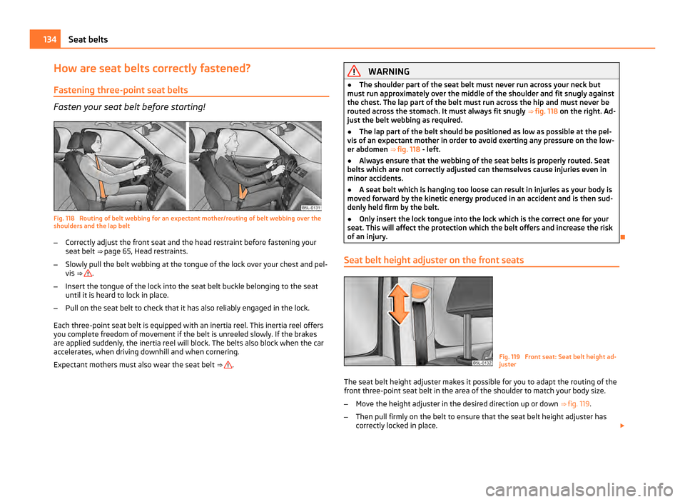 SKODA YETI 2011 1.G / 5L Owners Manual How are seat belts correctly fastened?
Fastening three-point seat belts Fasten your seat belt before starting!
Fig. 118  Routing of belt webbing for an expectant mother/routing of belt webbing over th