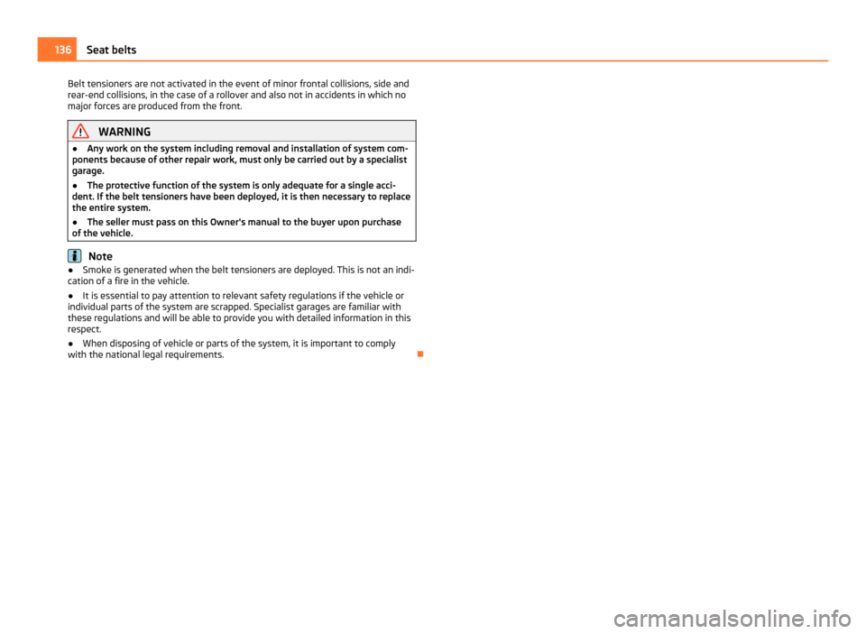 SKODA YETI 2011 1.G / 5L Owners Manual Belt tensioners are not activated in the event of minor frontal collisions, side and
rear-end collisions, in the case of a rollover and also not in accidents in which no
major forces are produced from
