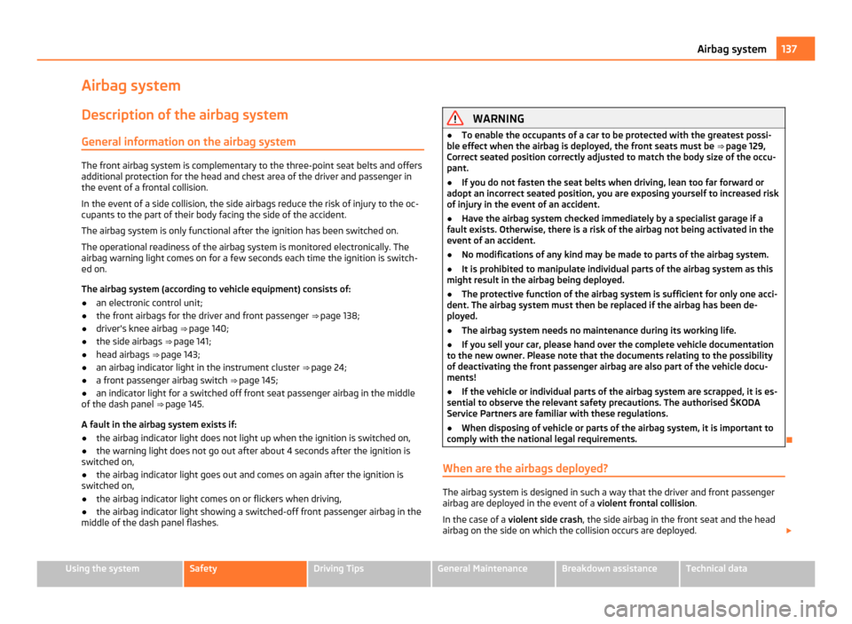 SKODA YETI 2011 1.G / 5L Owners Manual Airbag system
Description of the airbag system General information on the airbag system The front airbag system is complementary to the three-point seat belts and offers
additional protection for the SKODA YETI 2011 1.G / 5L Owners Manual Airbag system
Description of the airbag system General information on the airbag system The front airbag system is complementary to the three-point seat belts and offers
additional protection for the