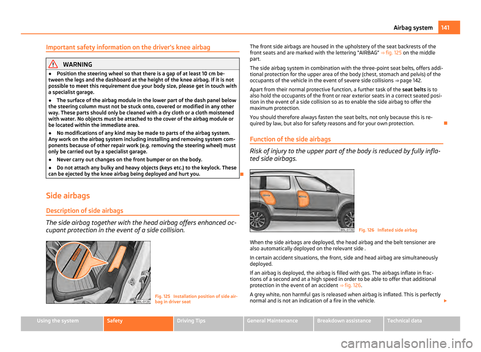 SKODA YETI 2011 1.G / 5L Owners Guide Important safety information on the drivers knee airbag
WARNING
● Position the steering wheel so that there is a gap of at least 10 cm be-
tween the legs and the dashboard at the height of the kne SKODA YETI 2011 1.G / 5L Owners Guide Important safety information on the drivers knee airbag
WARNING
● Position the steering wheel so that there is a gap of at least 10 cm be-
tween the legs and the dashboard at the height of the kne