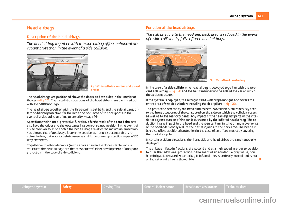 SKODA YETI 2011 1.G / 5L Manual PDF Head airbags
Description of the head airbags The head airbag together with the side airbag offers enhanced oc-
cupant protection in the event of a side collision. Fig. 127 Installation position of th SKODA YETI 2011 1.G / 5L Manual PDF Head airbags
Description of the head airbags The head airbag together with the side airbag offers enhanced oc-
cupant protection in the event of a side collision. Fig. 127 Installation position of th