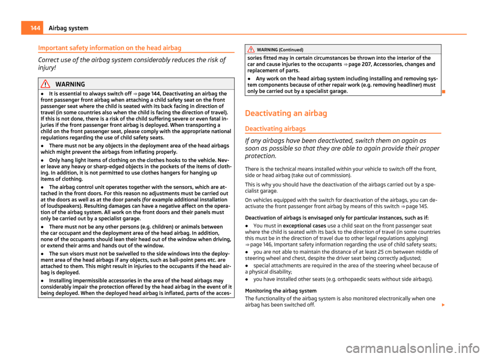 SKODA YETI 2011 1.G / 5L User Guide Important safety information on the head airbag
Correct use of the airbag system considerably reduces the risk of
injury! WARNING
● It is essential to always switch off ⇒ page 144 , Deactivatin SKODA YETI 2011 1.G / 5L User Guide Important safety information on the head airbag
Correct use of the airbag system considerably reduces the risk of
injury! WARNING
● It is essential to always switch off ⇒ page 144 , Deactivatin