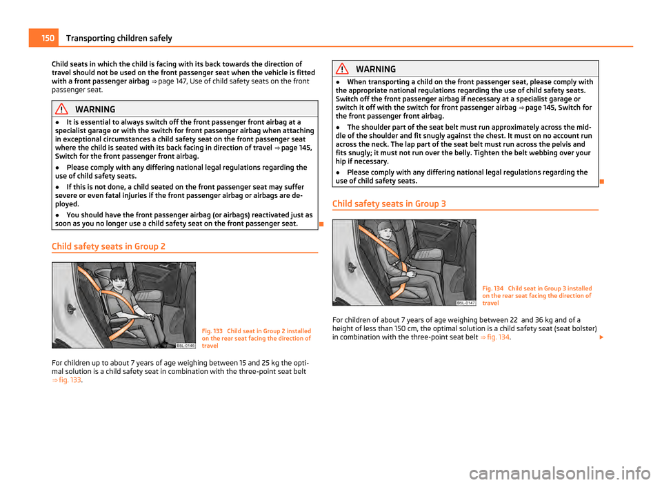 SKODA YETI 2011 1.G / 5L Owners Manual Child seats in which the child is facing with its back towards the direction of
travel should not be used on the front passenger seat when the vehicle is fitted
with a front passenger airbag
 ⇒
 p