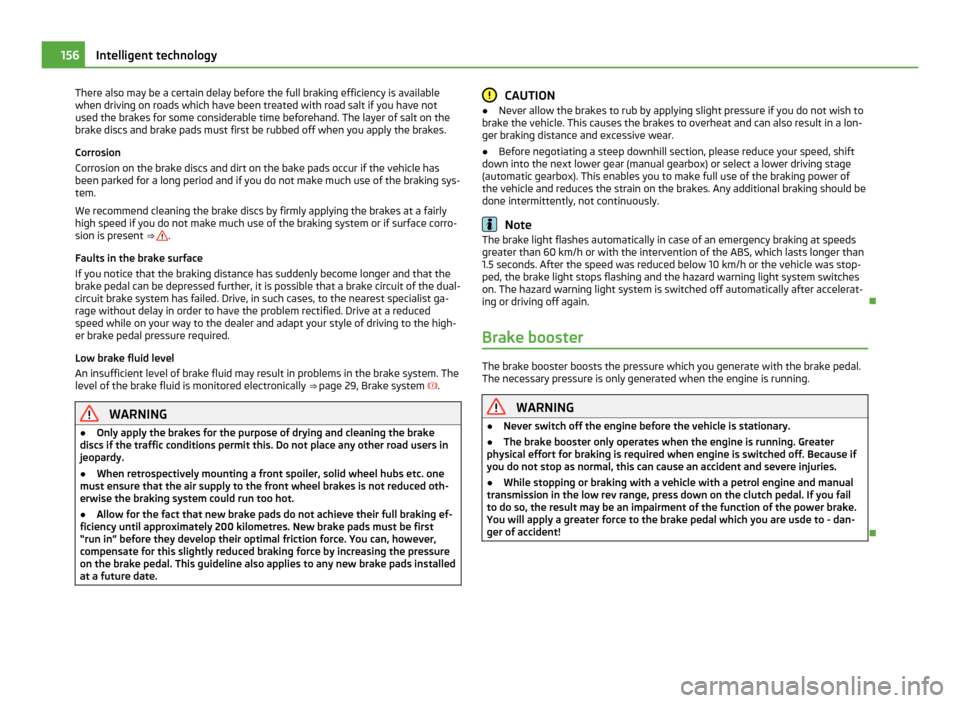 SKODA YETI 2011 1.G / 5L Owners Manual There also may be a certain delay before the full braking efficiency is available
when driving on roads which have been treated with road salt if you have not
used the brakes for some considerable tim SKODA YETI 2011 1.G / 5L Owners Manual There also may be a certain delay before the full braking efficiency is available
when driving on roads which have been treated with road salt if you have not
used the brakes for some considerable tim