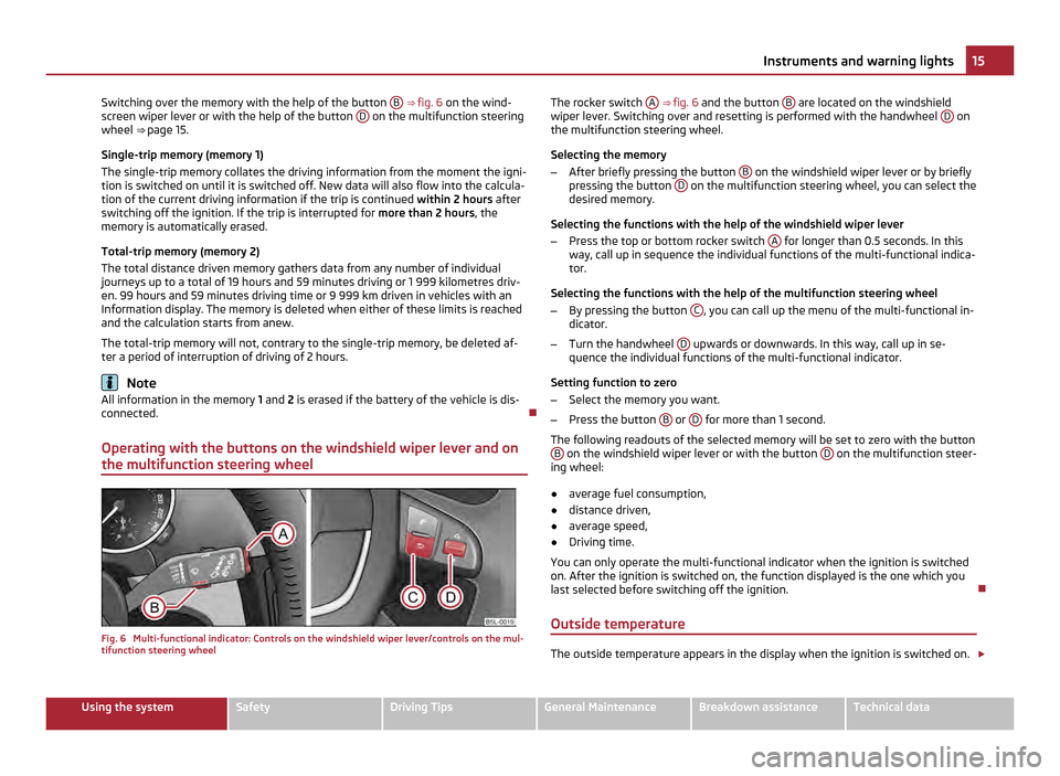 SKODA YETI 2011 1.G / 5L Owners Manual Switching over the memory with the help of the button
B ⇒
fig. 6 on the wind-
screen wiper lever or with the help of the button D on the multifunction steering
wheel ⇒ page 15.
Single-t SKODA YETI 2011 1.G / 5L Owners Manual Switching over the memory with the help of the button
B ⇒
fig. 6 on the wind-
screen wiper lever or with the help of the button D on the multifunction steering
wheel ⇒ page 15.
Single-t