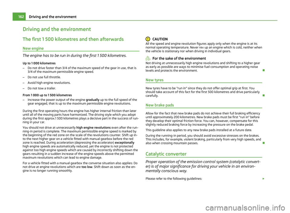 SKODA YETI 2011 1.G / 5L Owners Manual Driving and the environment
The first 1 500 kilometres and then afterwards
New engine The engine has to be run in during the first 1 500 kilometres.
Up to 1 000 kilometres
– Do not drive faster than SKODA YETI 2011 1.G / 5L Owners Manual Driving and the environment
The first 1 500 kilometres and then afterwards
New engine The engine has to be run in during the first 1 500 kilometres.
Up to 1 000 kilometres
– Do not drive faster than
