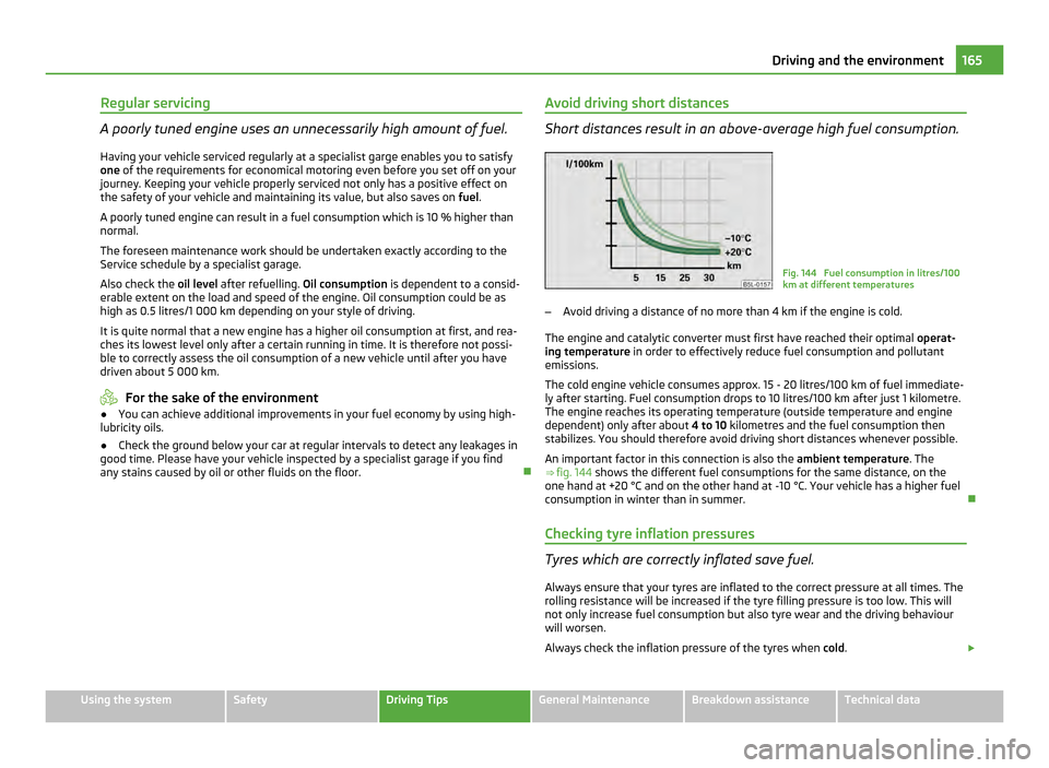 SKODA YETI 2011 1.G / 5L Owners Manual Regular servicing
A poorly tuned engine uses an unnecessarily high amount of fuel.
Having your vehicle serviced regularly at a specialist garge enables you to satisfy
one  of the requirements for econ