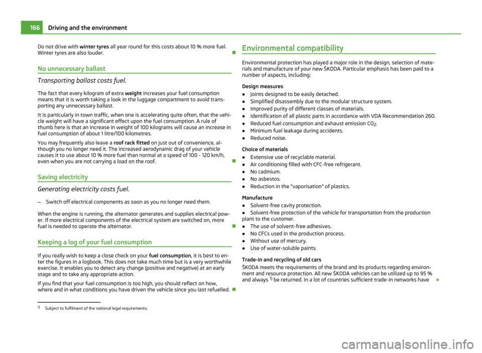 SKODA YETI 2011 1.G / 5L Owners Manual Do not drive with winter tyres all year round for this costs about 10 % more fuel.
Winter tyres are also louder.

No unnecessary ballast Transporting ballast costs fuel.
The fact that every kilogra