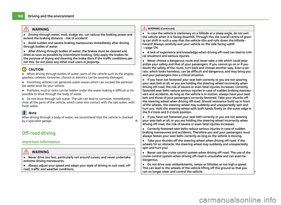 SKODA YETI 2011 1.G / 5L User Guide WARNING
● Driving through water, mud, sludge etc. can reduce the braking power and
extend the braking distance - risk of accident!
● Avoid sudden and severe braking manoeuvres immediately after dr SKODA YETI 2011 1.G / 5L User Guide WARNING
● Driving through water, mud, sludge etc. can reduce the braking power and
extend the braking distance - risk of accident!
● Avoid sudden and severe braking manoeuvres immediately after dr