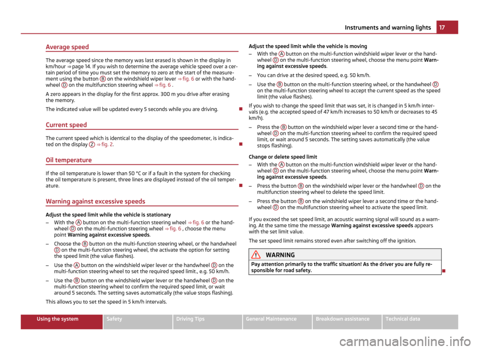 SKODA YETI 2011 1.G / 5L Owners Manual Average speed
The average speed since the memory was last erased is shown in the display in
km/hour  ⇒ page 14. If you wish to determine the average vehicle speed over a cer-
tain period of time y