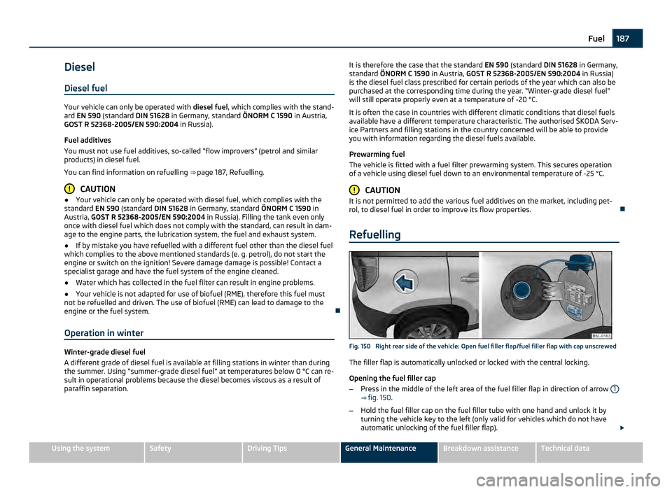 SKODA YETI 2011 1.G / 5L Owners Guide Diesel
Diesel fuel Your vehicle can only be operated with
diesel fuel, which complies with the stand-
ard EN 590 (standard DIN 51628 in Germany, standard ÖNORM
C 1590 in Austria,
GOST R 52368-200 SKODA YETI 2011 1.G / 5L Owners Guide Diesel
Diesel fuel Your vehicle can only be operated with
diesel fuel, which complies with the stand-
ard EN 590 (standard DIN 51628 in Germany, standard ÖNORM
C 1590 in Austria,
GOST R 52368-200