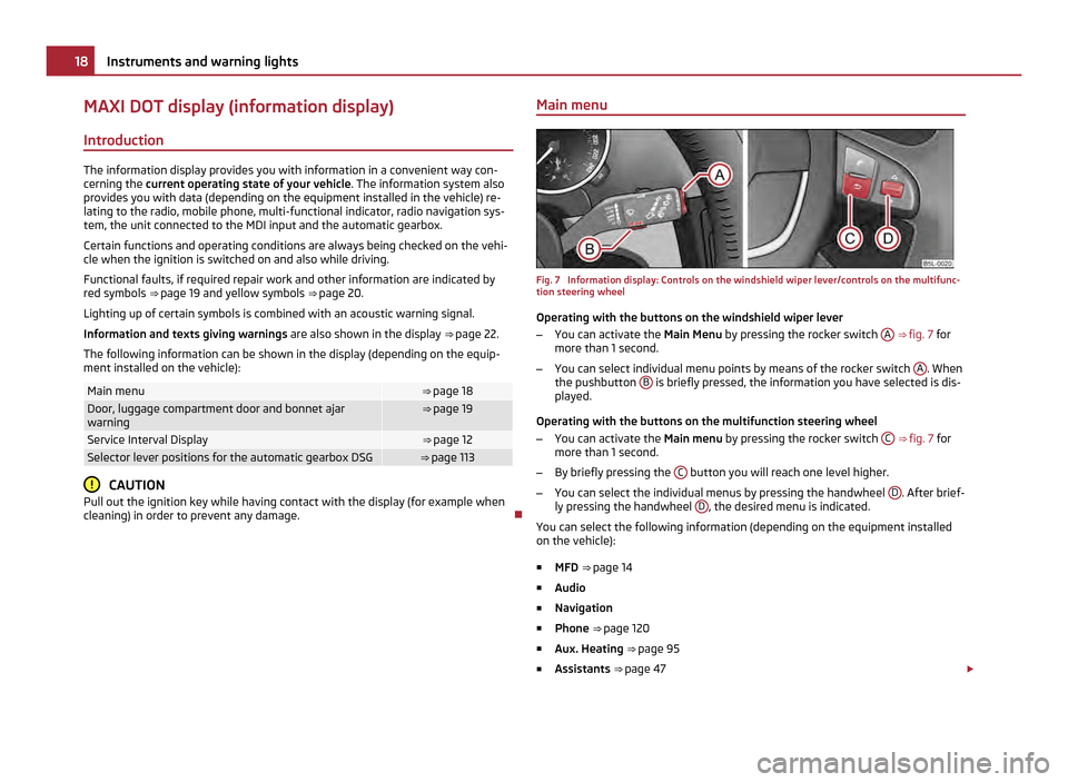 SKODA YETI 2011 1.G / 5L Owners Manual MAXI DOT display (information display)
Introduction The information display provides you with information in a convenient way con-
cerning the 
current operating state of your vehicle . The informatio