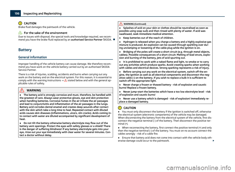 SKODA YETI 2011 1.G / 5L Owners Manual CAUTION
Brake fluid damages the paintwork of the vehicle. For the sake of the environment
Due to issues with disposal, the special tools and knowledge required, we recom-
mend you have the brake fluid SKODA YETI 2011 1.G / 5L Owners Manual CAUTION
Brake fluid damages the paintwork of the vehicle. For the sake of the environment
Due to issues with disposal, the special tools and knowledge required, we recom-
mend you have the brake fluid