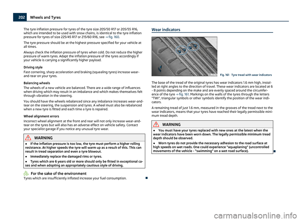 SKODA YETI 2011 1.G / 5L Owners Manual The tyre inflation pressure for tyres of the tyre size 205/50 R17 or 205/55 R16,
which are intended to be used with snow chains, is identical to the tyre inflation
pressure for tyres of size 225/45
 R