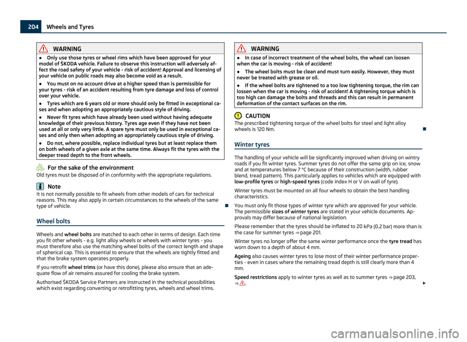 SKODA YETI 2011 1.G / 5L Owners Manual WARNING
● Only use those tyres or wheel rims which have been approved for your
model of  ŠKODA vehicle. Failure to observe this instruction will adversely af-
fect the road safety of your vehicle -