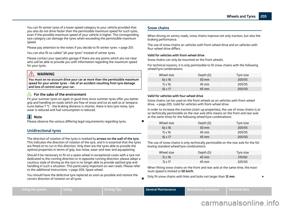 SKODA YETI 2011 1.G / 5L Owners Manual You can fit winter tyres of a lower speed category to your vehicle provided that
you also do not drive faster than the permissible maximum speed for such tyres,
even if the possible maximum speed of y SKODA YETI 2011 1.G / 5L Owners Manual You can fit winter tyres of a lower speed category to your vehicle provided that
you also do not drive faster than the permissible maximum speed for such tyres,
even if the possible maximum speed of y