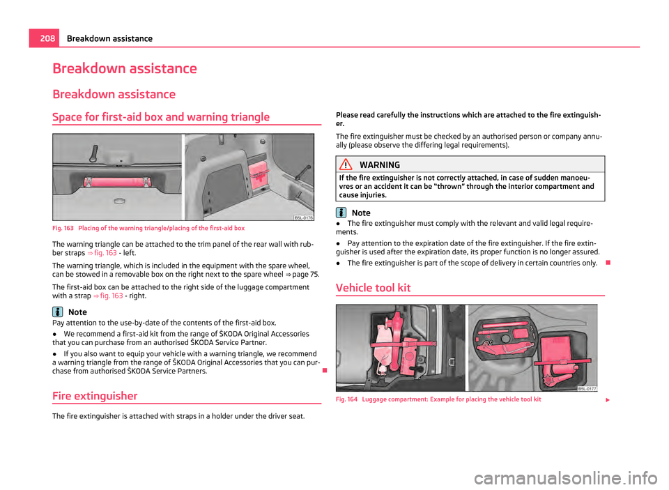 SKODA YETI 2011 1.G / 5L Owners Manual Breakdown assistance
Breakdown assistance
Space for first-aid box and warning triangle Fig. 163  Placing of the warning triangle/placing of the first-aid box
The warning triangle can be attached to th
