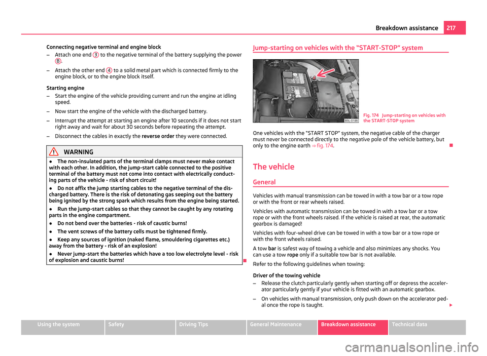SKODA YETI 2011 1.G / 5L Owners Manual Connecting negative terminal and engine block
– Attach one end 3 to the negative terminal of the battery supplying the power
B .
– Attach the other end 4 to a solid metal part which is connect SKODA YETI 2011 1.G / 5L Owners Manual Connecting negative terminal and engine block
– Attach one end 3 to the negative terminal of the battery supplying the power
B .
– Attach the other end 4 to a solid metal part which is connect